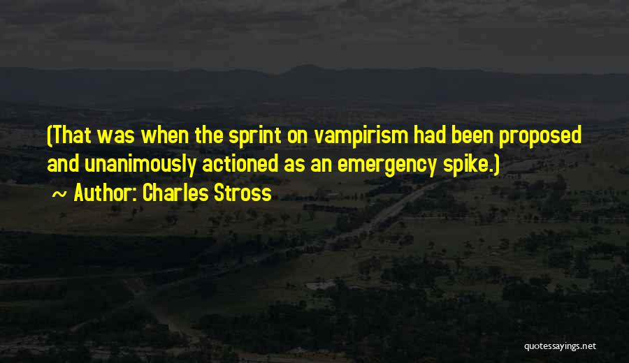 Charles Stross Quotes: (that Was When The Sprint On Vampirism Had Been Proposed And Unanimously Actioned As An Emergency Spike.)