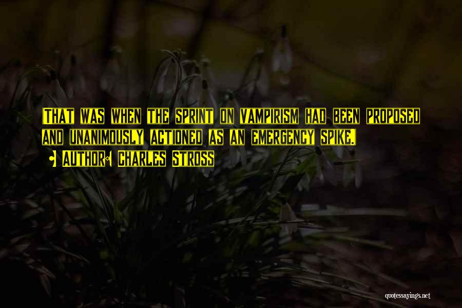 Charles Stross Quotes: (that Was When The Sprint On Vampirism Had Been Proposed And Unanimously Actioned As An Emergency Spike.)