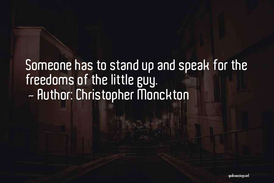 Christopher Monckton Quotes: Someone Has To Stand Up And Speak For The Freedoms Of The Little Guy.