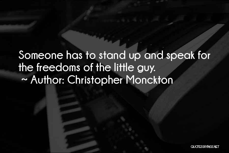 Christopher Monckton Quotes: Someone Has To Stand Up And Speak For The Freedoms Of The Little Guy.