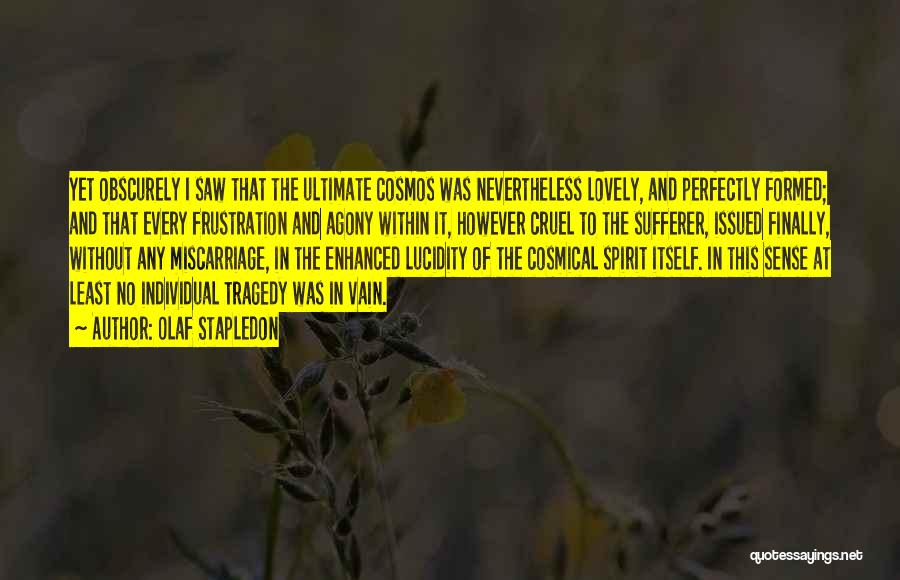 Olaf Stapledon Quotes: Yet Obscurely I Saw That The Ultimate Cosmos Was Nevertheless Lovely, And Perfectly Formed; And That Every Frustration And Agony