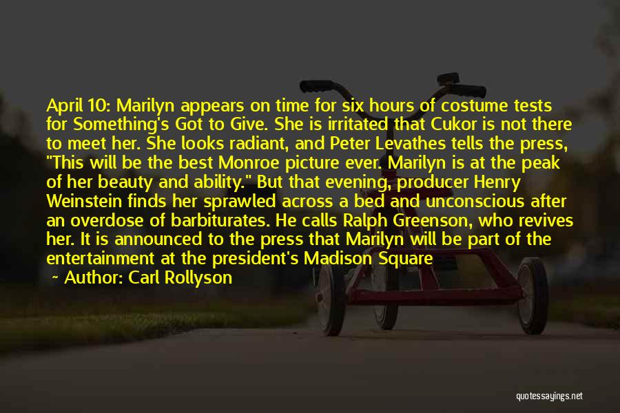 Carl Rollyson Quotes: April 10: Marilyn Appears On Time For Six Hours Of Costume Tests For Something's Got To Give. She Is Irritated