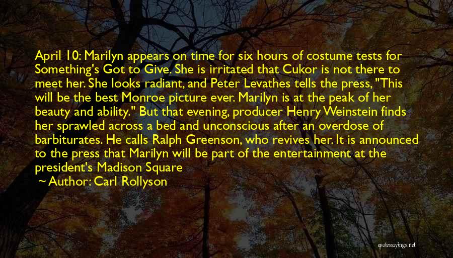 Carl Rollyson Quotes: April 10: Marilyn Appears On Time For Six Hours Of Costume Tests For Something's Got To Give. She Is Irritated