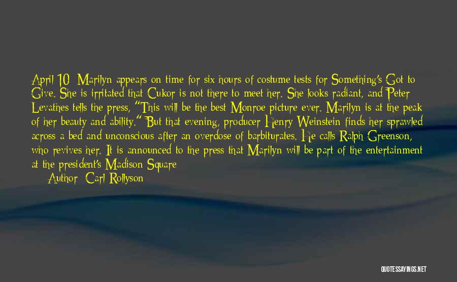 Carl Rollyson Quotes: April 10: Marilyn Appears On Time For Six Hours Of Costume Tests For Something's Got To Give. She Is Irritated