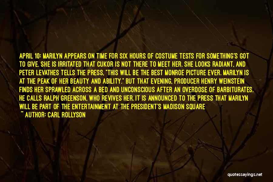 Carl Rollyson Quotes: April 10: Marilyn Appears On Time For Six Hours Of Costume Tests For Something's Got To Give. She Is Irritated