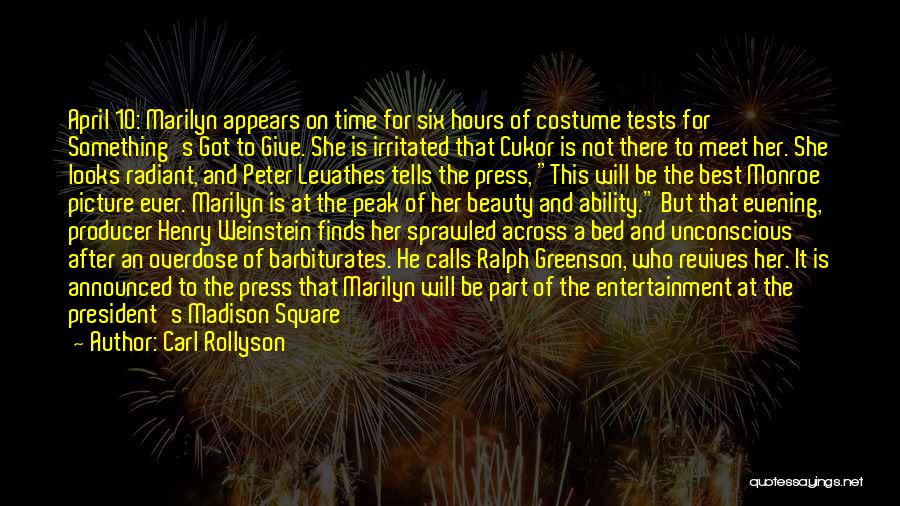 Carl Rollyson Quotes: April 10: Marilyn Appears On Time For Six Hours Of Costume Tests For Something's Got To Give. She Is Irritated