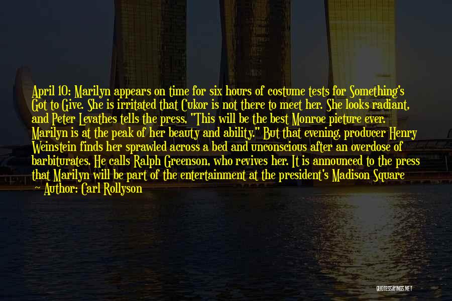 Carl Rollyson Quotes: April 10: Marilyn Appears On Time For Six Hours Of Costume Tests For Something's Got To Give. She Is Irritated