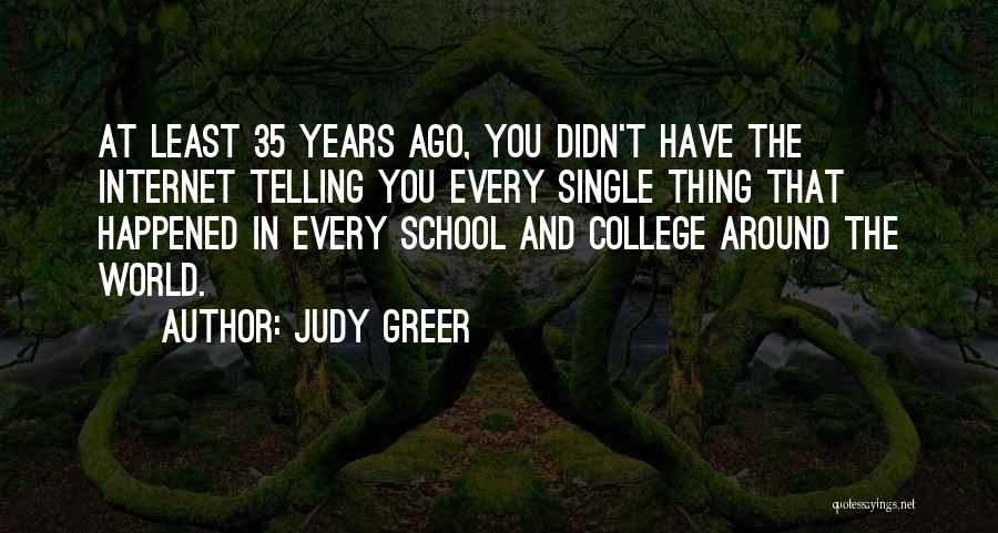Judy Greer Quotes: At Least 35 Years Ago, You Didn't Have The Internet Telling You Every Single Thing That Happened In Every School