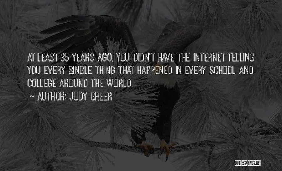 Judy Greer Quotes: At Least 35 Years Ago, You Didn't Have The Internet Telling You Every Single Thing That Happened In Every School