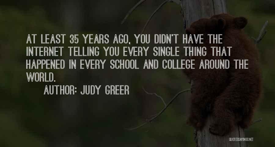 Judy Greer Quotes: At Least 35 Years Ago, You Didn't Have The Internet Telling You Every Single Thing That Happened In Every School