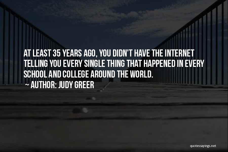 Judy Greer Quotes: At Least 35 Years Ago, You Didn't Have The Internet Telling You Every Single Thing That Happened In Every School