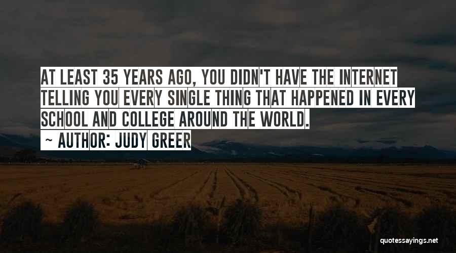 Judy Greer Quotes: At Least 35 Years Ago, You Didn't Have The Internet Telling You Every Single Thing That Happened In Every School