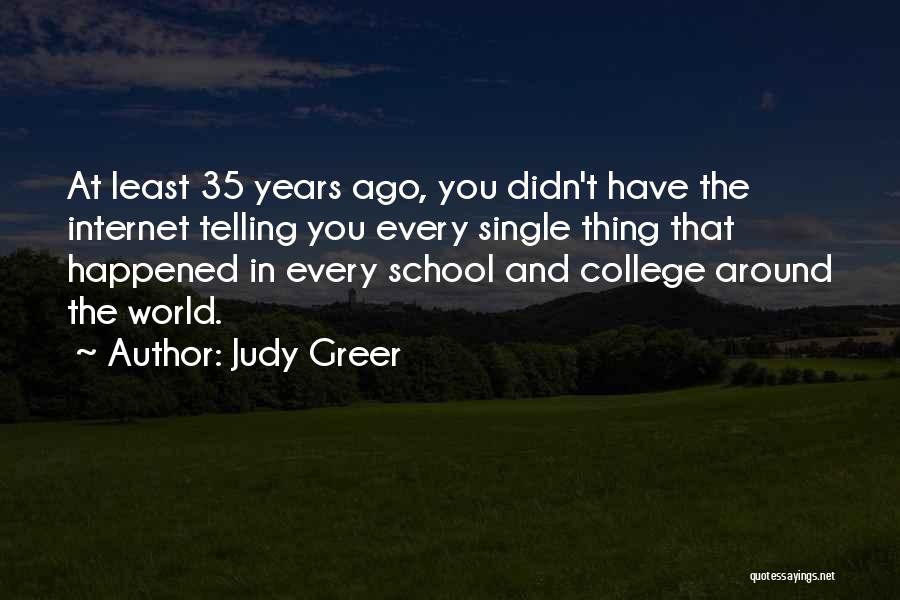 Judy Greer Quotes: At Least 35 Years Ago, You Didn't Have The Internet Telling You Every Single Thing That Happened In Every School