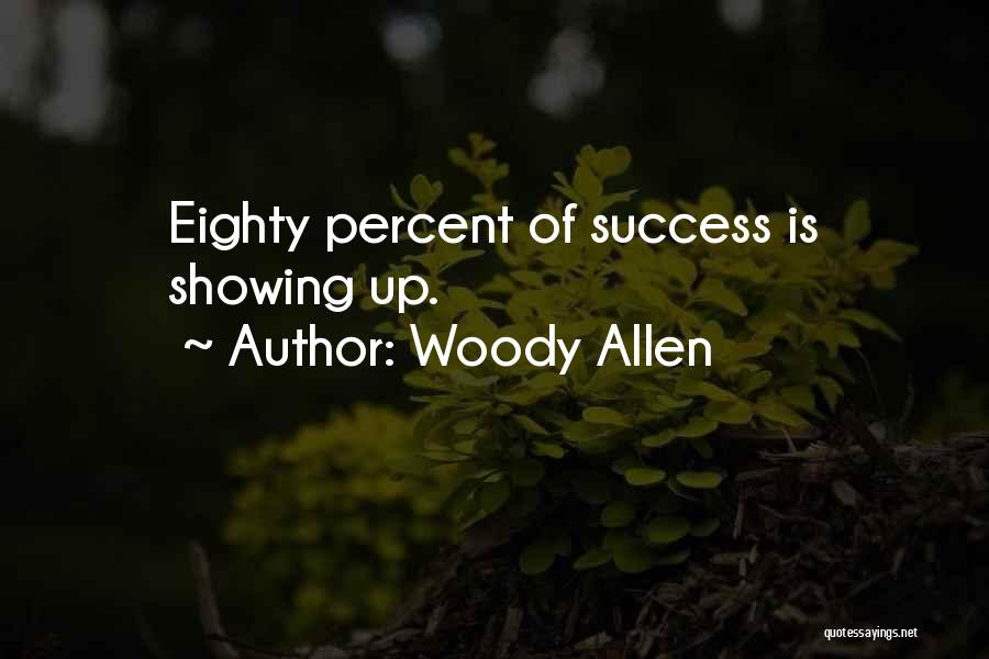 Woody Allen Quotes: Eighty Percent Of Success Is Showing Up.