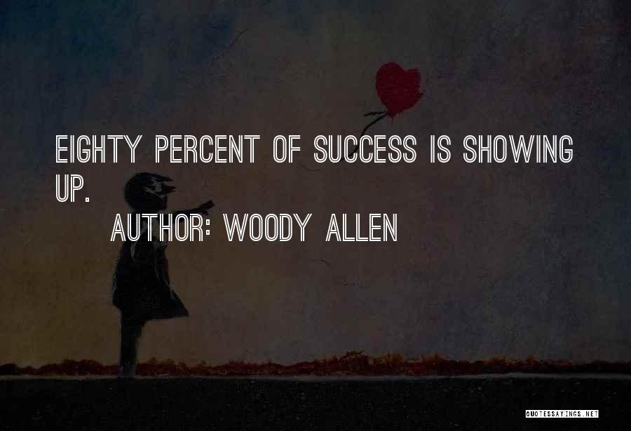 Woody Allen Quotes: Eighty Percent Of Success Is Showing Up.