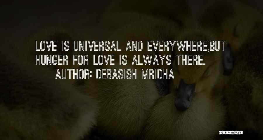 Debasish Mridha Quotes: Love Is Universal And Everywhere,but Hunger For Love Is Always There.