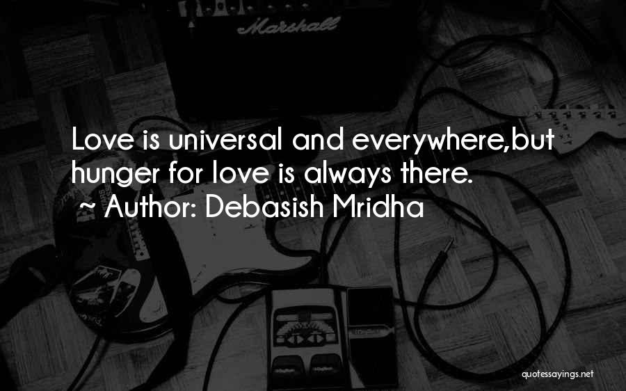 Debasish Mridha Quotes: Love Is Universal And Everywhere,but Hunger For Love Is Always There.