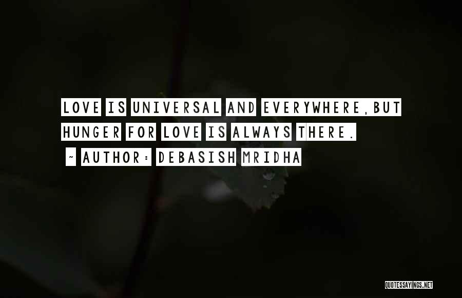 Debasish Mridha Quotes: Love Is Universal And Everywhere,but Hunger For Love Is Always There.