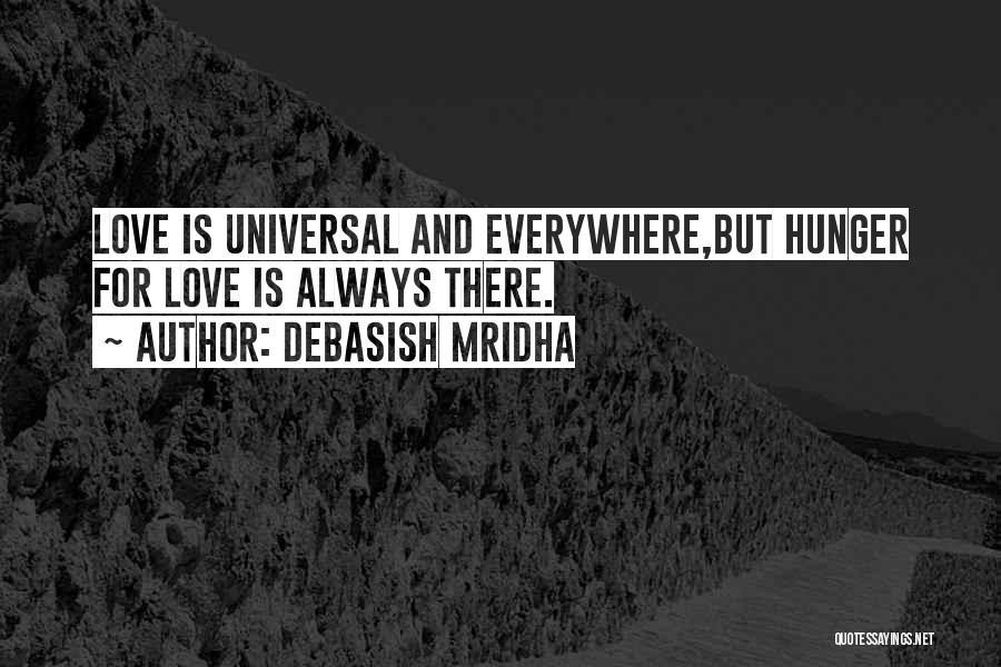 Debasish Mridha Quotes: Love Is Universal And Everywhere,but Hunger For Love Is Always There.