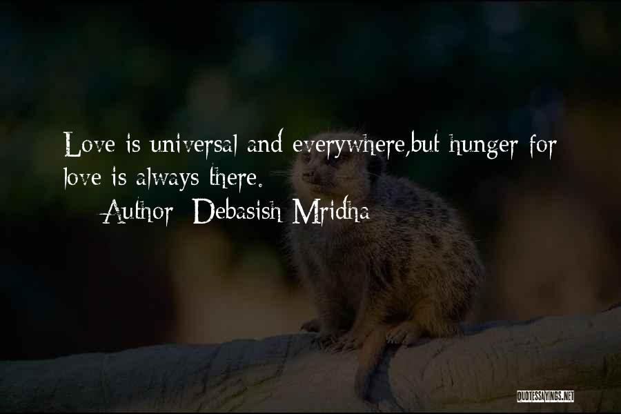 Debasish Mridha Quotes: Love Is Universal And Everywhere,but Hunger For Love Is Always There.