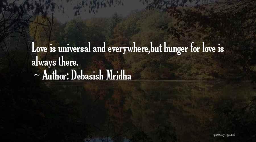 Debasish Mridha Quotes: Love Is Universal And Everywhere,but Hunger For Love Is Always There.