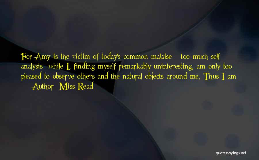 Miss Read Quotes: For Amy Is The Victim Of Today's Common Malaise - Too Much Self Analysis; While I, Finding Myself Remarkably Uninteresting,