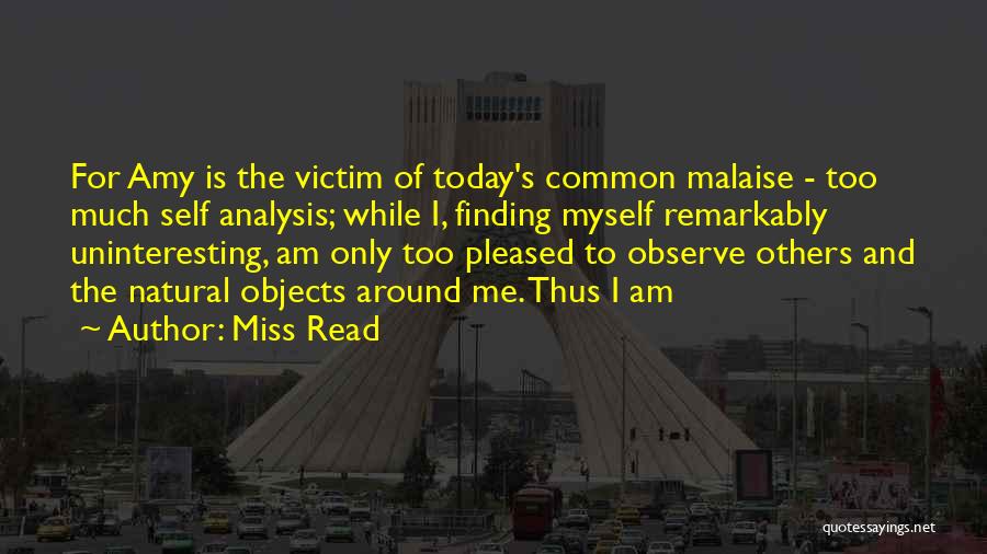Miss Read Quotes: For Amy Is The Victim Of Today's Common Malaise - Too Much Self Analysis; While I, Finding Myself Remarkably Uninteresting,