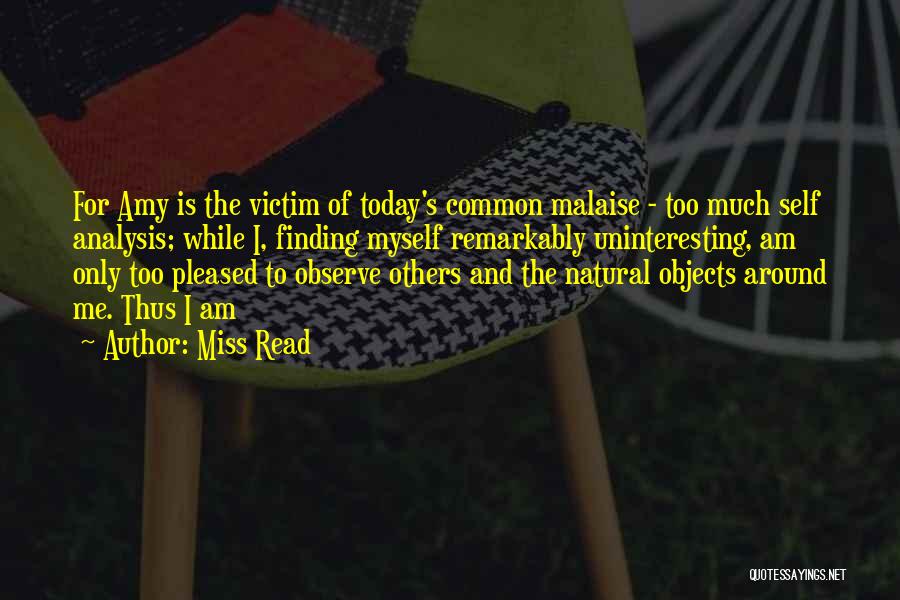 Miss Read Quotes: For Amy Is The Victim Of Today's Common Malaise - Too Much Self Analysis; While I, Finding Myself Remarkably Uninteresting,