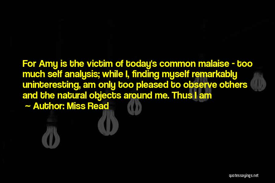 Miss Read Quotes: For Amy Is The Victim Of Today's Common Malaise - Too Much Self Analysis; While I, Finding Myself Remarkably Uninteresting,