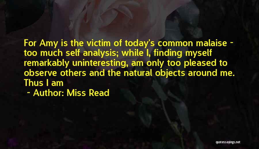 Miss Read Quotes: For Amy Is The Victim Of Today's Common Malaise - Too Much Self Analysis; While I, Finding Myself Remarkably Uninteresting,