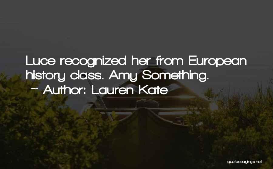 Lauren Kate Quotes: Luce Recognized Her From European History Class. Amy Something.