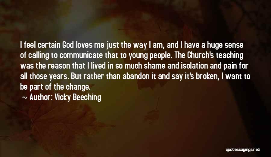 Vicky Beeching Quotes: I Feel Certain God Loves Me Just The Way I Am, And I Have A Huge Sense Of Calling To