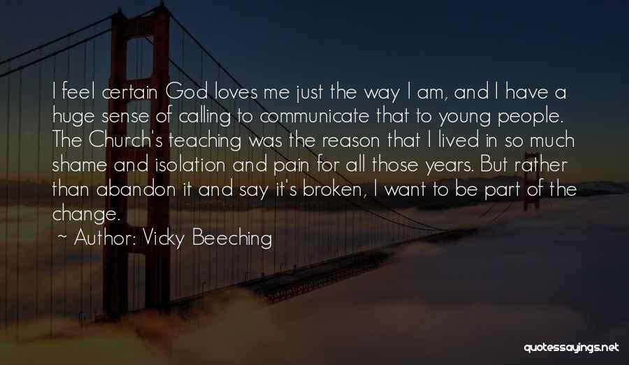 Vicky Beeching Quotes: I Feel Certain God Loves Me Just The Way I Am, And I Have A Huge Sense Of Calling To