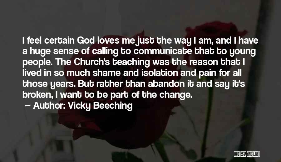 Vicky Beeching Quotes: I Feel Certain God Loves Me Just The Way I Am, And I Have A Huge Sense Of Calling To