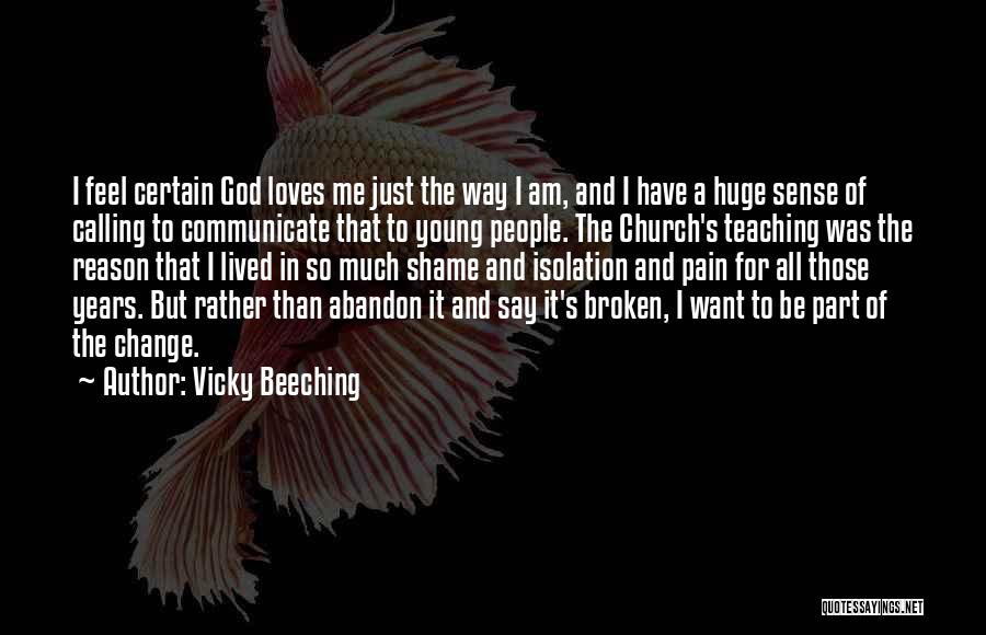 Vicky Beeching Quotes: I Feel Certain God Loves Me Just The Way I Am, And I Have A Huge Sense Of Calling To