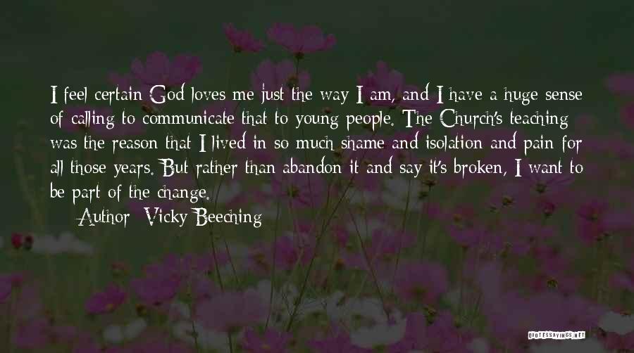 Vicky Beeching Quotes: I Feel Certain God Loves Me Just The Way I Am, And I Have A Huge Sense Of Calling To
