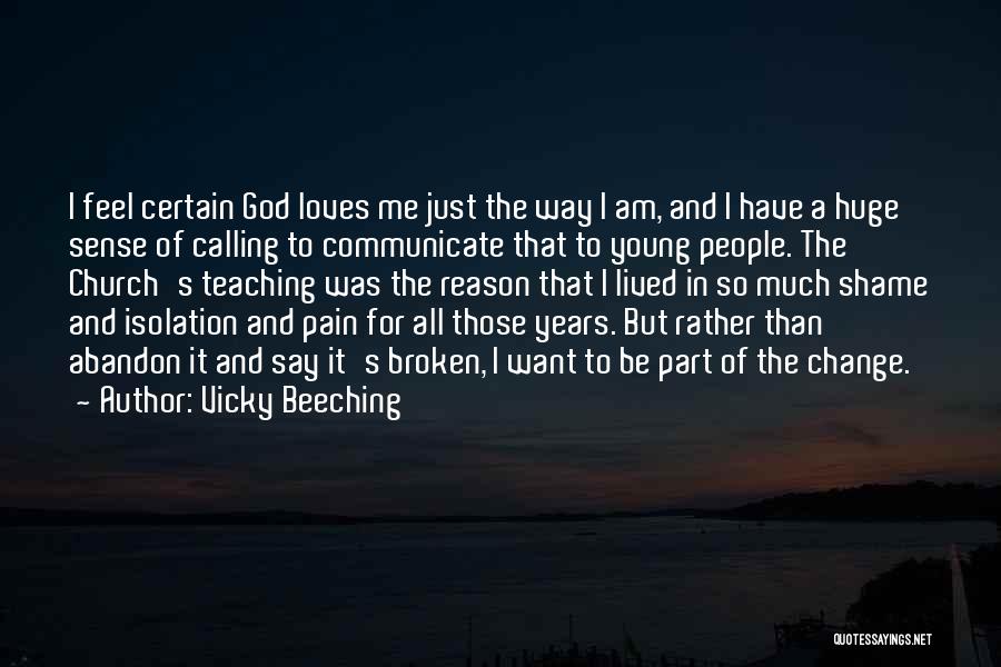 Vicky Beeching Quotes: I Feel Certain God Loves Me Just The Way I Am, And I Have A Huge Sense Of Calling To