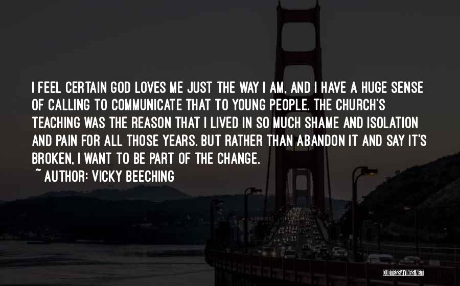 Vicky Beeching Quotes: I Feel Certain God Loves Me Just The Way I Am, And I Have A Huge Sense Of Calling To