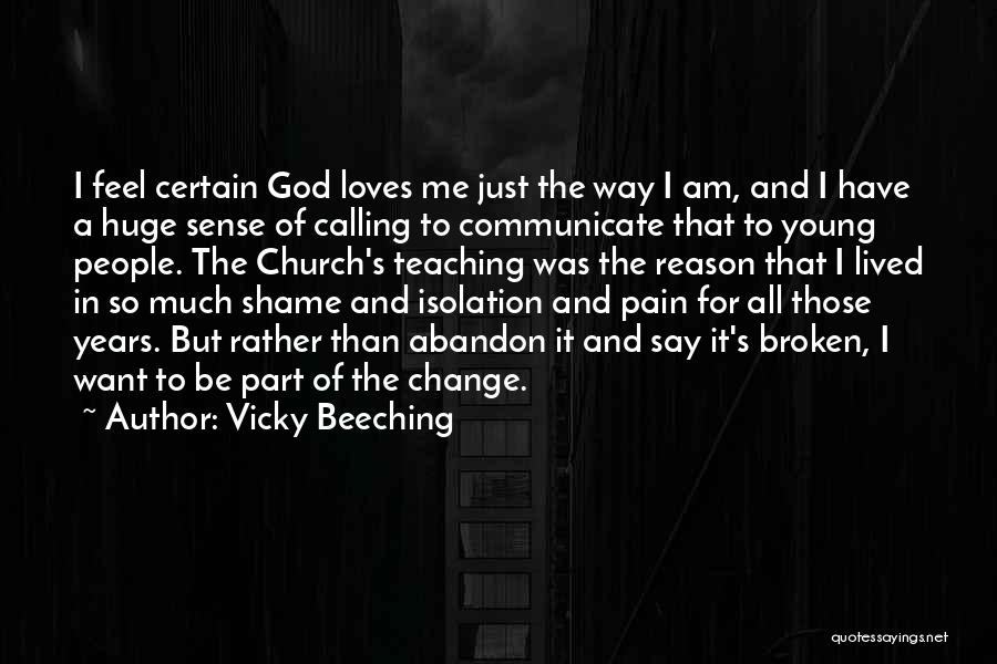 Vicky Beeching Quotes: I Feel Certain God Loves Me Just The Way I Am, And I Have A Huge Sense Of Calling To