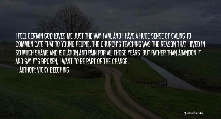 Vicky Beeching Quotes: I Feel Certain God Loves Me Just The Way I Am, And I Have A Huge Sense Of Calling To