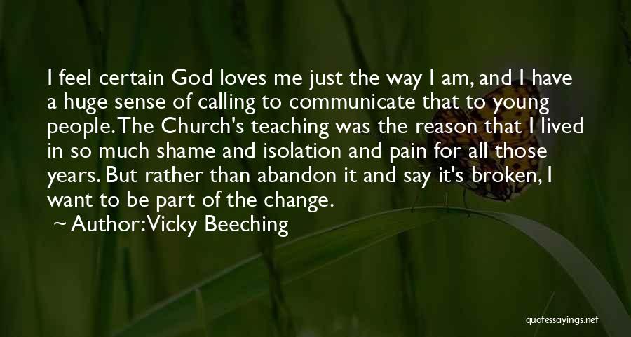Vicky Beeching Quotes: I Feel Certain God Loves Me Just The Way I Am, And I Have A Huge Sense Of Calling To
