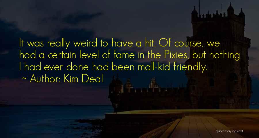 Kim Deal Quotes: It Was Really Weird To Have A Hit. Of Course, We Had A Certain Level Of Fame In The Pixies,