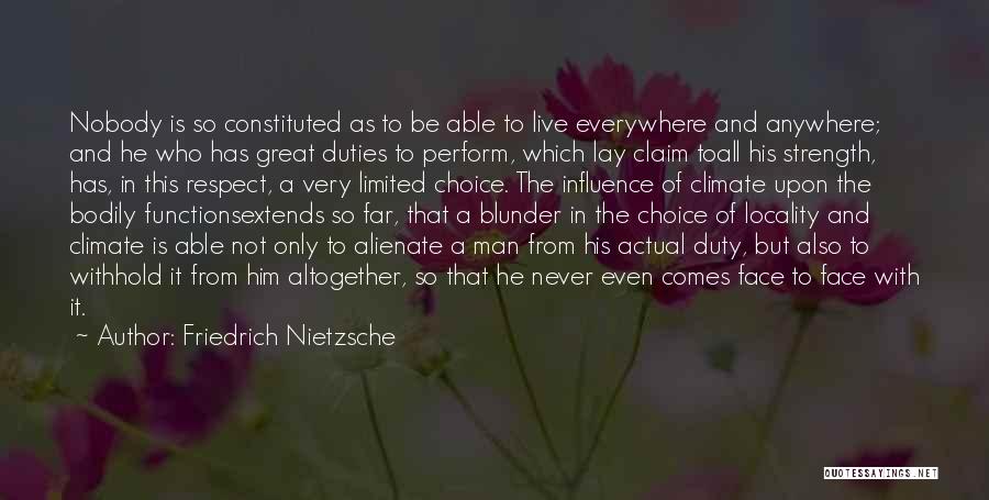 Friedrich Nietzsche Quotes: Nobody Is So Constituted As To Be Able To Live Everywhere And Anywhere; And He Who Has Great Duties To