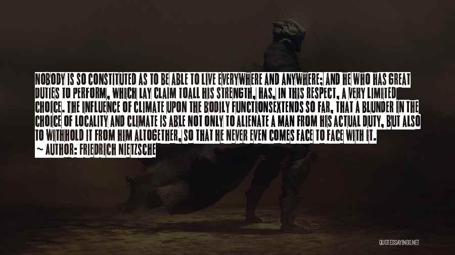 Friedrich Nietzsche Quotes: Nobody Is So Constituted As To Be Able To Live Everywhere And Anywhere; And He Who Has Great Duties To