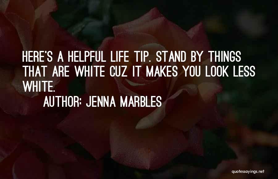 Jenna Marbles Quotes: Here's A Helpful Life Tip. Stand By Things That Are White Cuz It Makes You Look Less White.