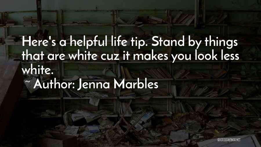 Jenna Marbles Quotes: Here's A Helpful Life Tip. Stand By Things That Are White Cuz It Makes You Look Less White.