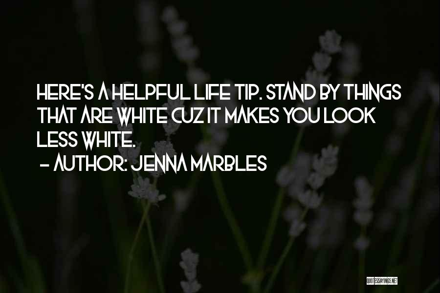 Jenna Marbles Quotes: Here's A Helpful Life Tip. Stand By Things That Are White Cuz It Makes You Look Less White.