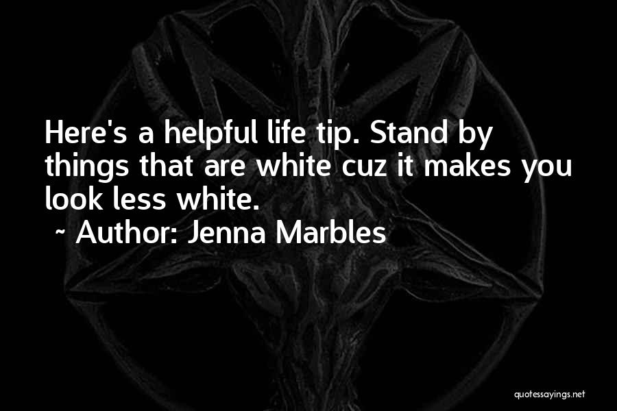 Jenna Marbles Quotes: Here's A Helpful Life Tip. Stand By Things That Are White Cuz It Makes You Look Less White.