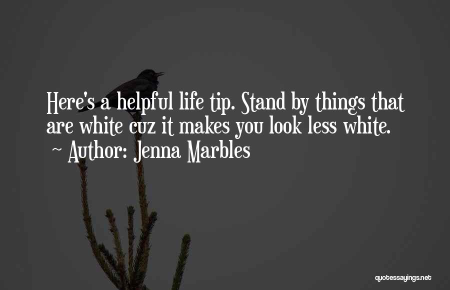 Jenna Marbles Quotes: Here's A Helpful Life Tip. Stand By Things That Are White Cuz It Makes You Look Less White.