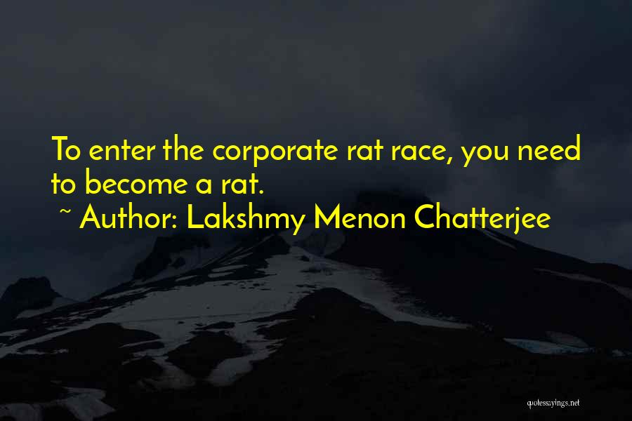 Lakshmy Menon Chatterjee Quotes: To Enter The Corporate Rat Race, You Need To Become A Rat.